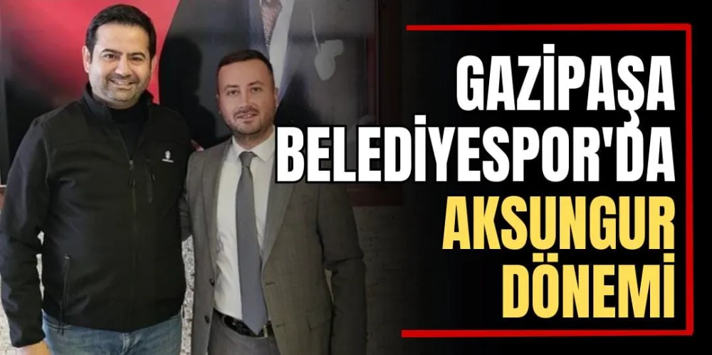 Gazipaşa Belediyespor’da Aksungur Dönemi  