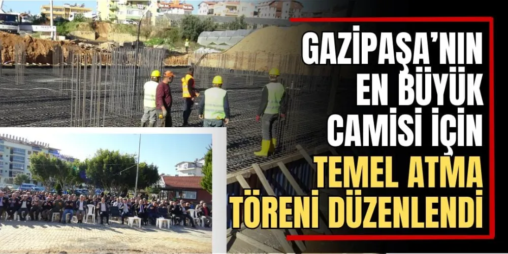 Gazipaşa’nın En Büyük Camisi İçin Temel Atma Töreni Düzenlendi 