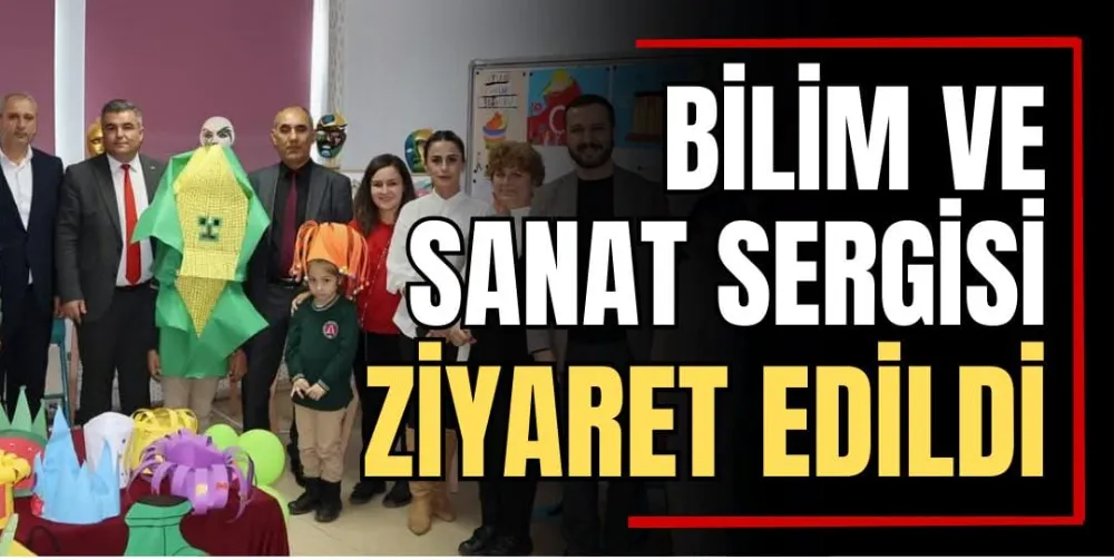 Bilim ve Sanat Sergisi Ziyaret Edildi 