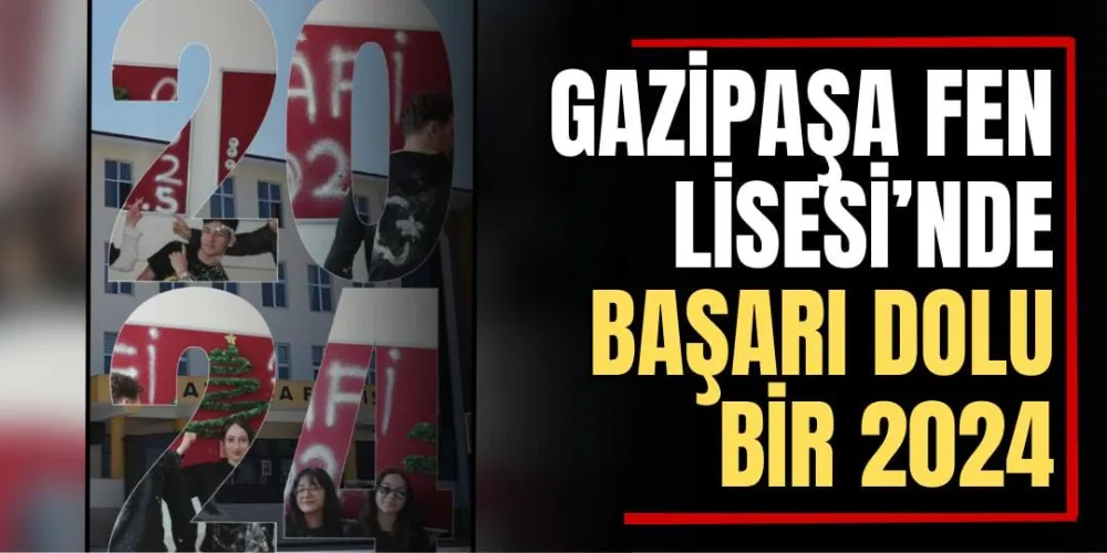 Gazipaşa Fen Lisesi’nde Başarı Dolu Bir 2024 