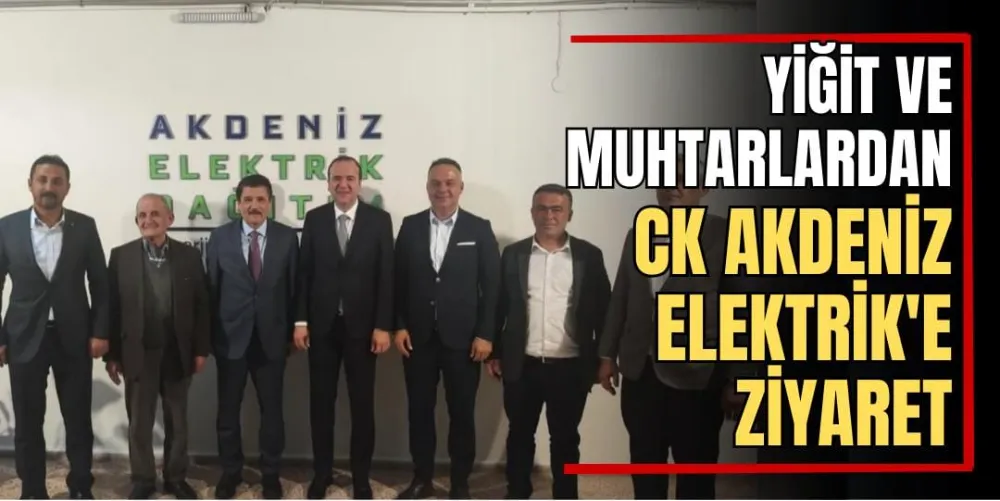 Yiğit ve Muhtarlardan CK Akdeniz Elektrik’e Ziyaret 