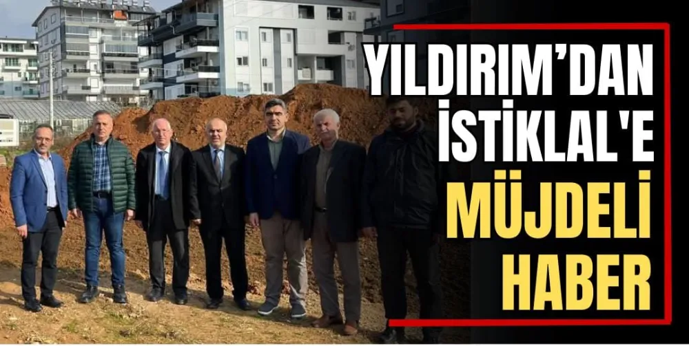 Yıldırım’dan İstiklal’e Müjdeli Haber 