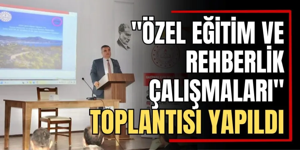 “Özel Eğitim ve Rehberlik Çalışmaları” Toplantısı Yapıldı  