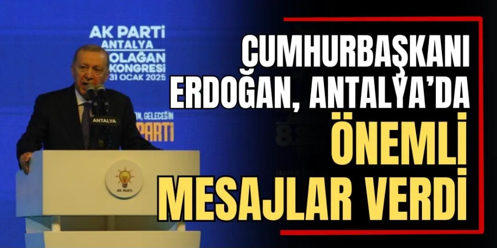 Cumhurbaşkanı Erdoğan Antalya’da Önemli Mesajlar Verdi 