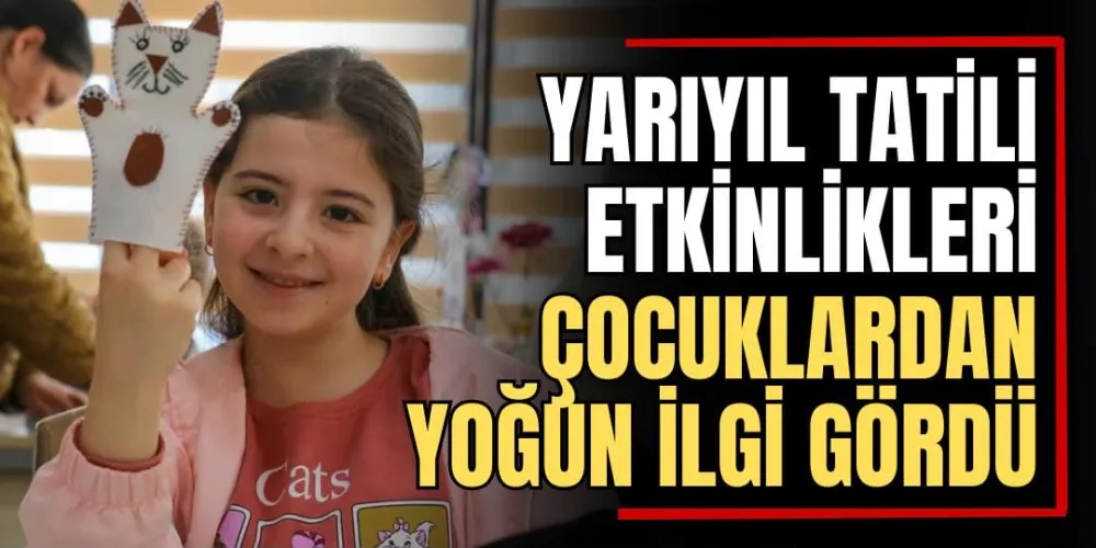 Yarıyıl Tatili Etkinlikleri Çocuklardan Yoğun İlgi Gördü  