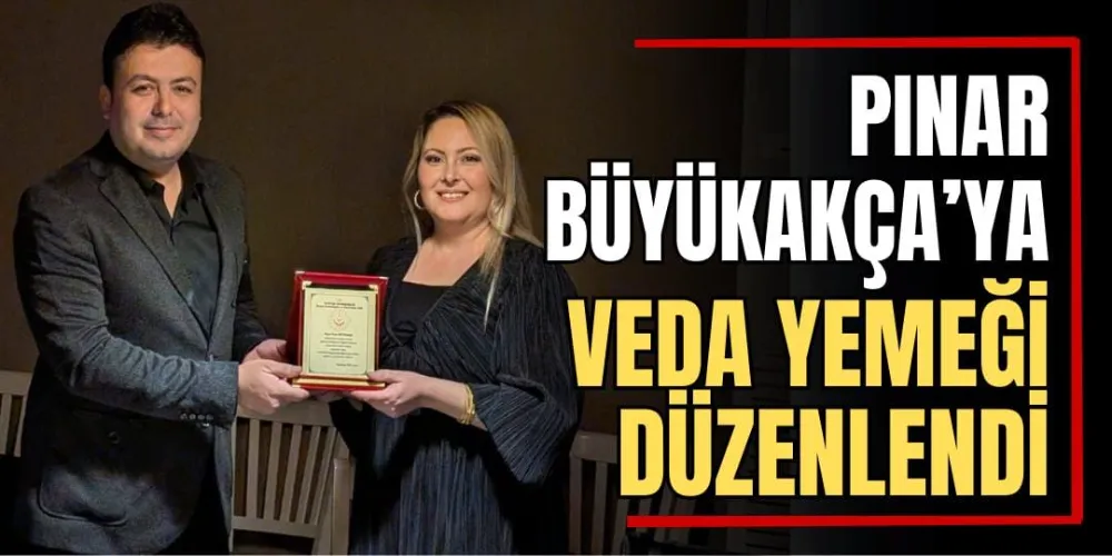 Pınar Büyükakça’ya Veda Yemeği Düzenlendi