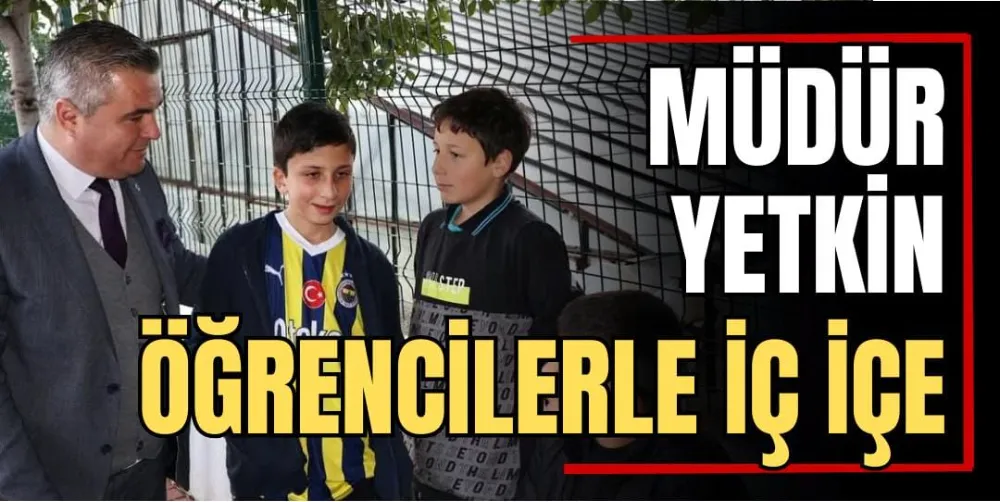 Müdür Yetkin Öğrencilerle İç İçe