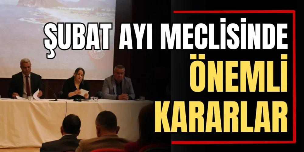 Şubat Ayı Meclisinde Önemli Kararlar  