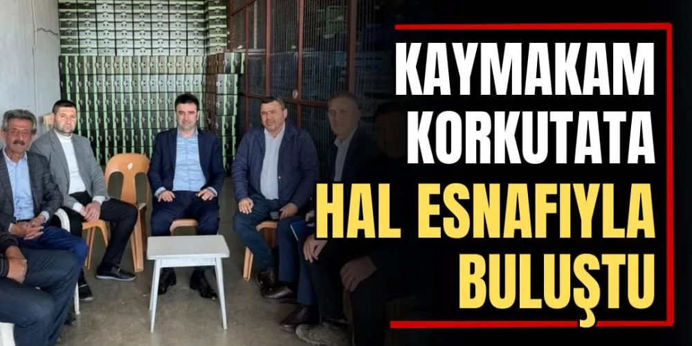 Kaymakam Korkutata Hal Esnafıyla Buluştu 