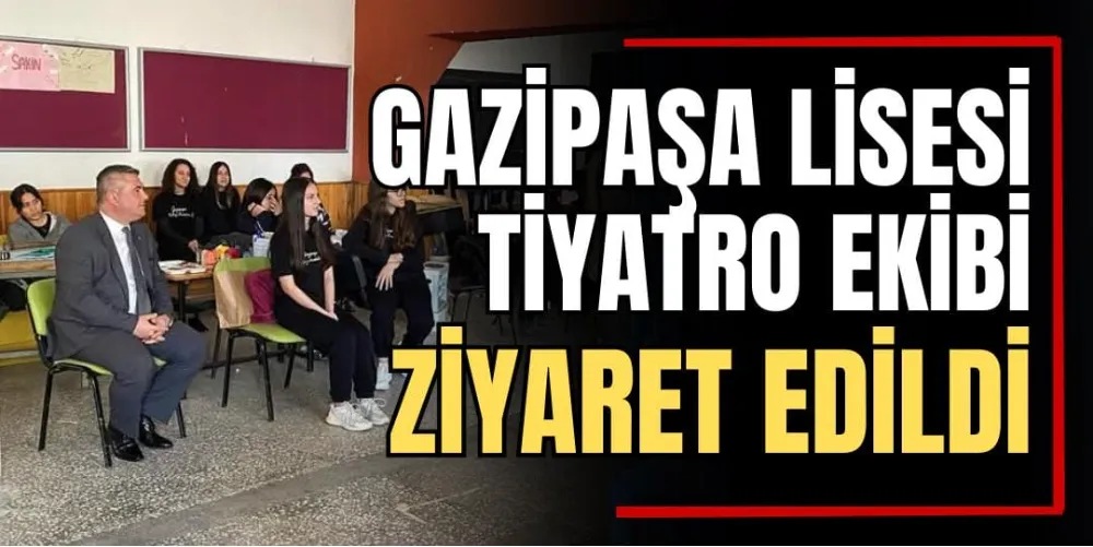 Gazipaşa Lisesi Tiyatro Ekibi Ziyaret Edildi 