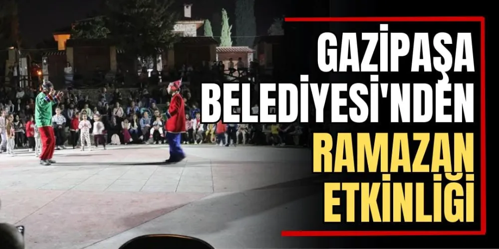 Gazipaşa Belediyesi’nden Ramazan Etkinliği 