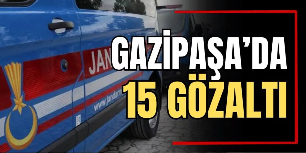 Gazipaşa’da 15 Gözaltı  