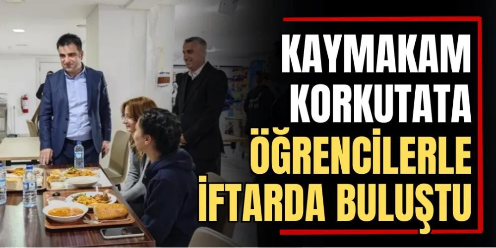 Kaymakam Korkutata, Öğrencilerle İftarda Buluştu 