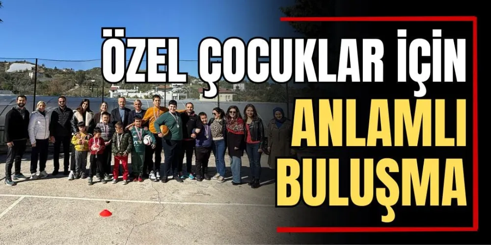 Özel Çocuklar İçin Anlamlı Buluşma 