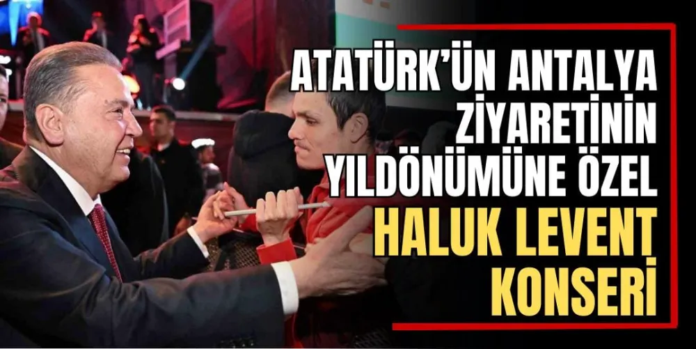 Atatürk’ün Antalya Ziyaretinin Yıldönümüne Özel Haluk Levent Konseri 