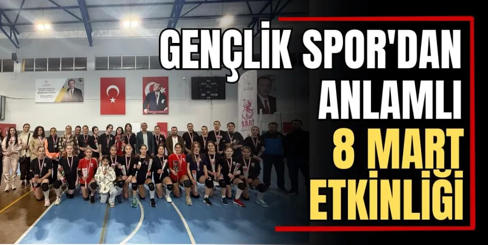 Gençlik Spor’dan Anlamlı 8 Mart Etkinliği 