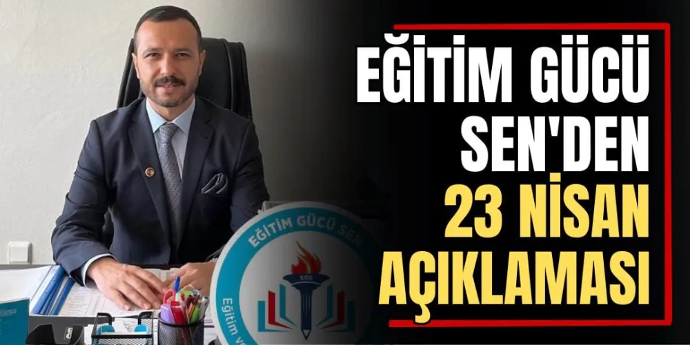 Eğitim Gücü Sen’den 23 Nisan Açıklaması  