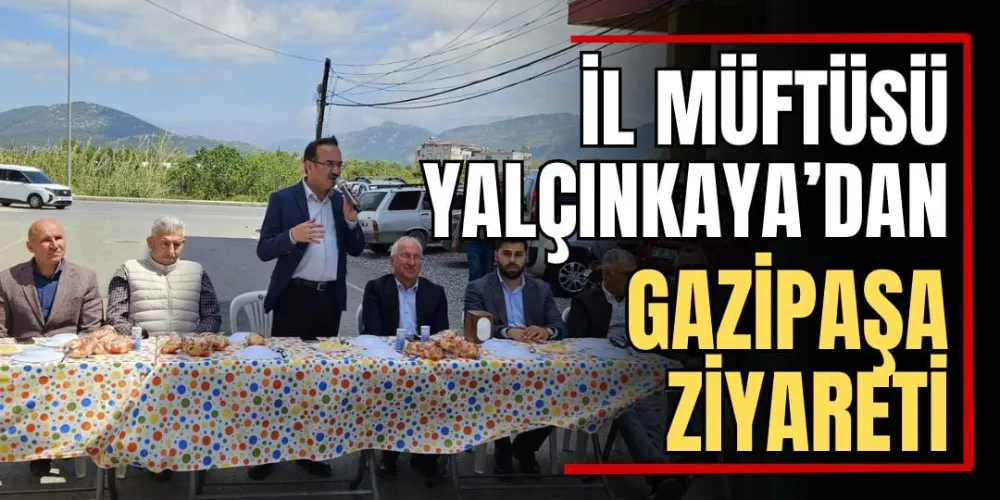 İl Müftüsü Yalçınkaya’dan Gazipaşa Ziyareti  