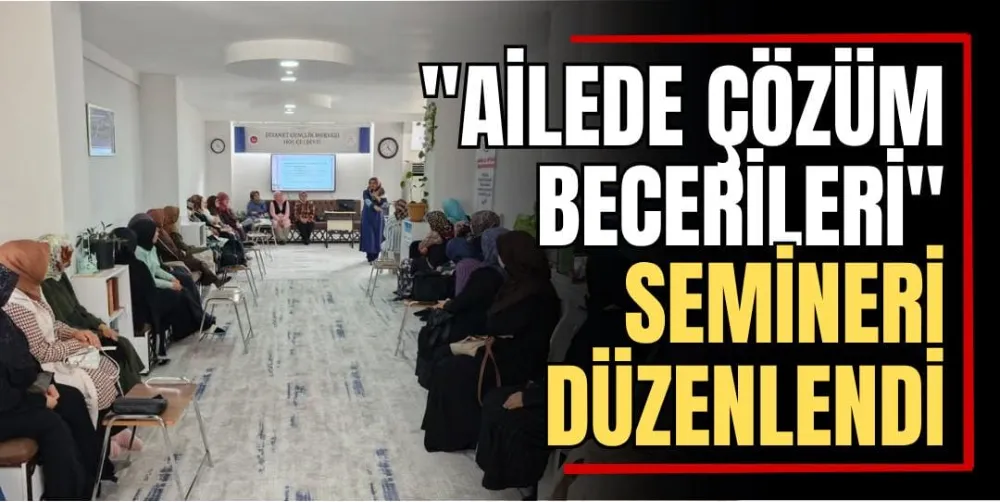 “Ailede Çözüm Becerileri” Semineri Düzenlendi 