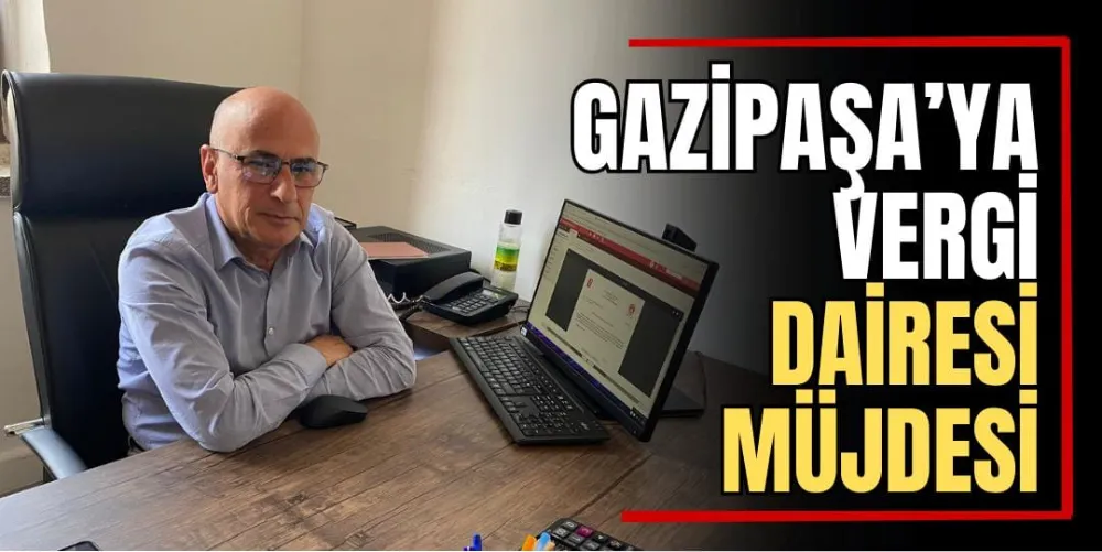 Gazipaşa’ya Vergi Dairesi Müjdesi  