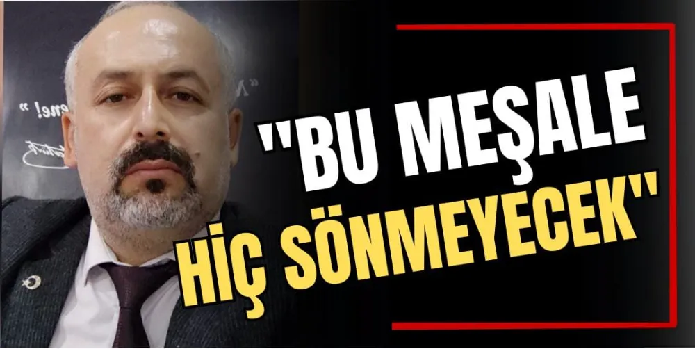 “Bu Meşale Hiç Sönmeyecek!” 