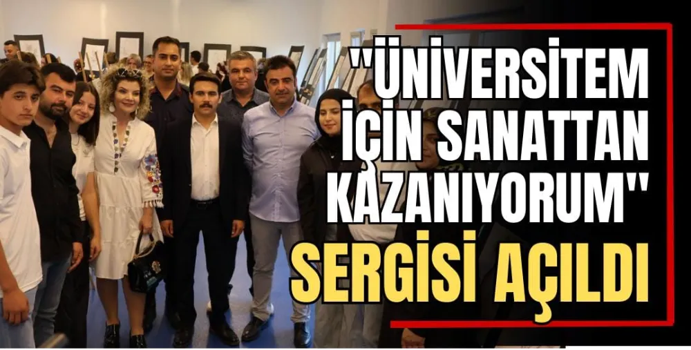 “Üniversitem İçin Sanattan Kazanıyorum” Sergisi Açıldı 