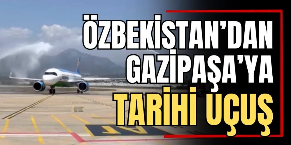 Özbekistan’dan Gazipaşa’ya Tarihi Uçuş 