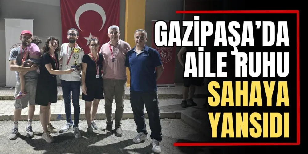 Gazipaşa’da Aile Ruhu Sahaya Yansıdı 