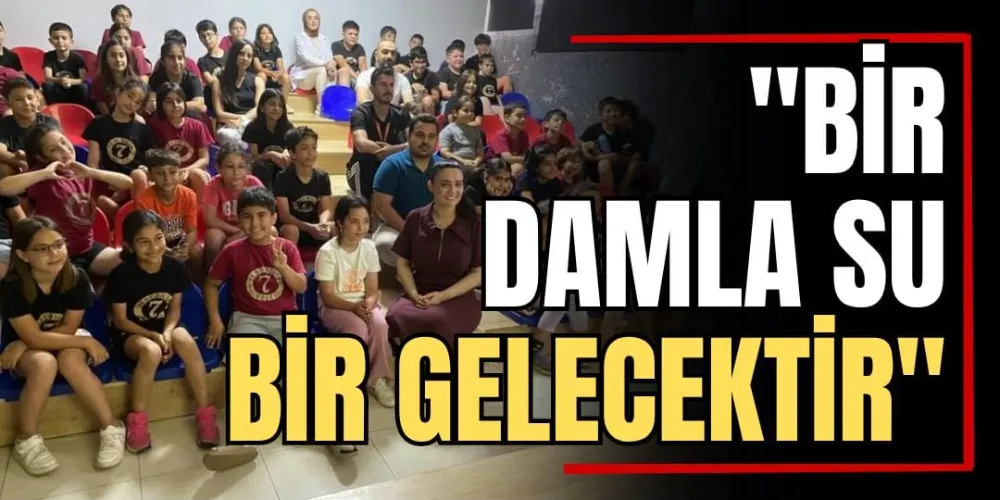 “Bir Damla Su, Bir Gelecektir” 