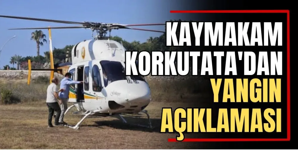 Kaymakam Korkutata’dan Yangın Açıklaması  