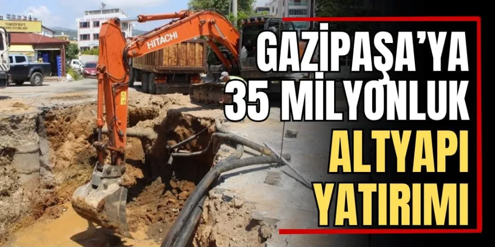 Gazipaşa’ya 35 Milyonluk Altyapı Yatırımı 