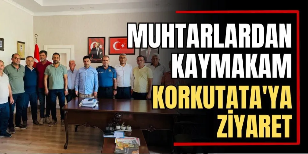 Muhtarlardan Kaymakam Korkutata’ya Ziyaret 