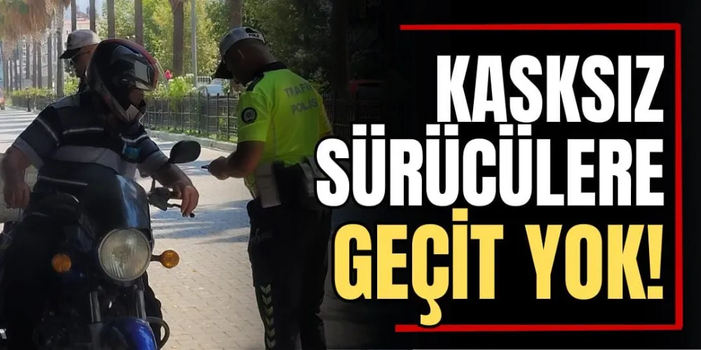 Kasksız Sürücülere Geçit Yok! 