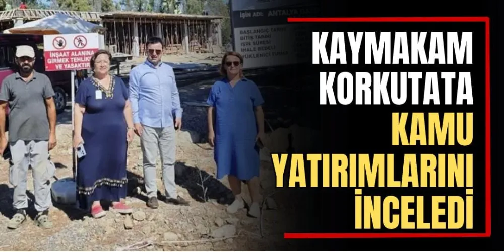 Kaymakam Korkutata, Kamu Yatırımlarını İnceledi 