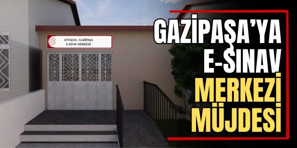 Gazipaşa’ya E-Sınav Merkezi Müjdesi 