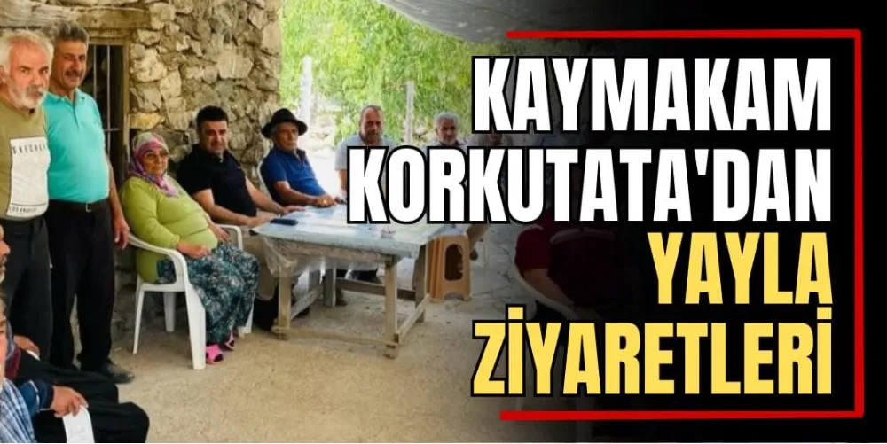 Kaymakam Korkutata’dan Yayla Ziyaretleri 