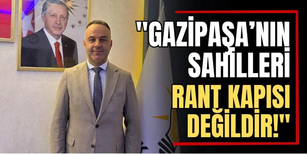 “Gazipaşa’nın Sahilleri Rant Kapısı Değildir!” 