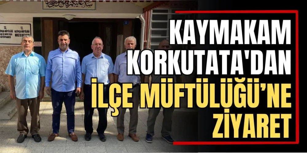 Kaymakam Korkutata’dan İlçe Müftülüğü’ne Ziyaret 